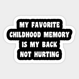 My Favorite Childhood Memory Is My Back Not Hurting Sticker